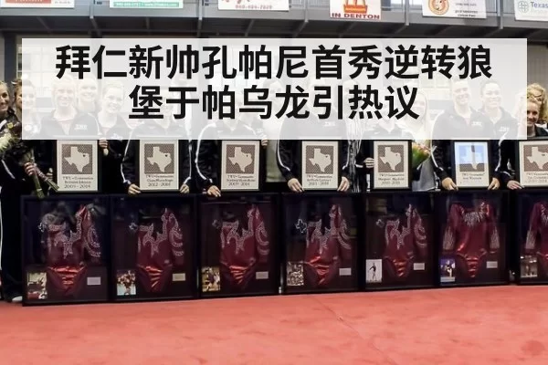 拜仁新帅孔帕尼首秀逆转狼堡于帕乌龙引热议